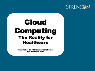 Cloud
Computing
 The Reality for
  Healthcare
Presentation to: HISI Annual Coneference
          16th November 2011
 