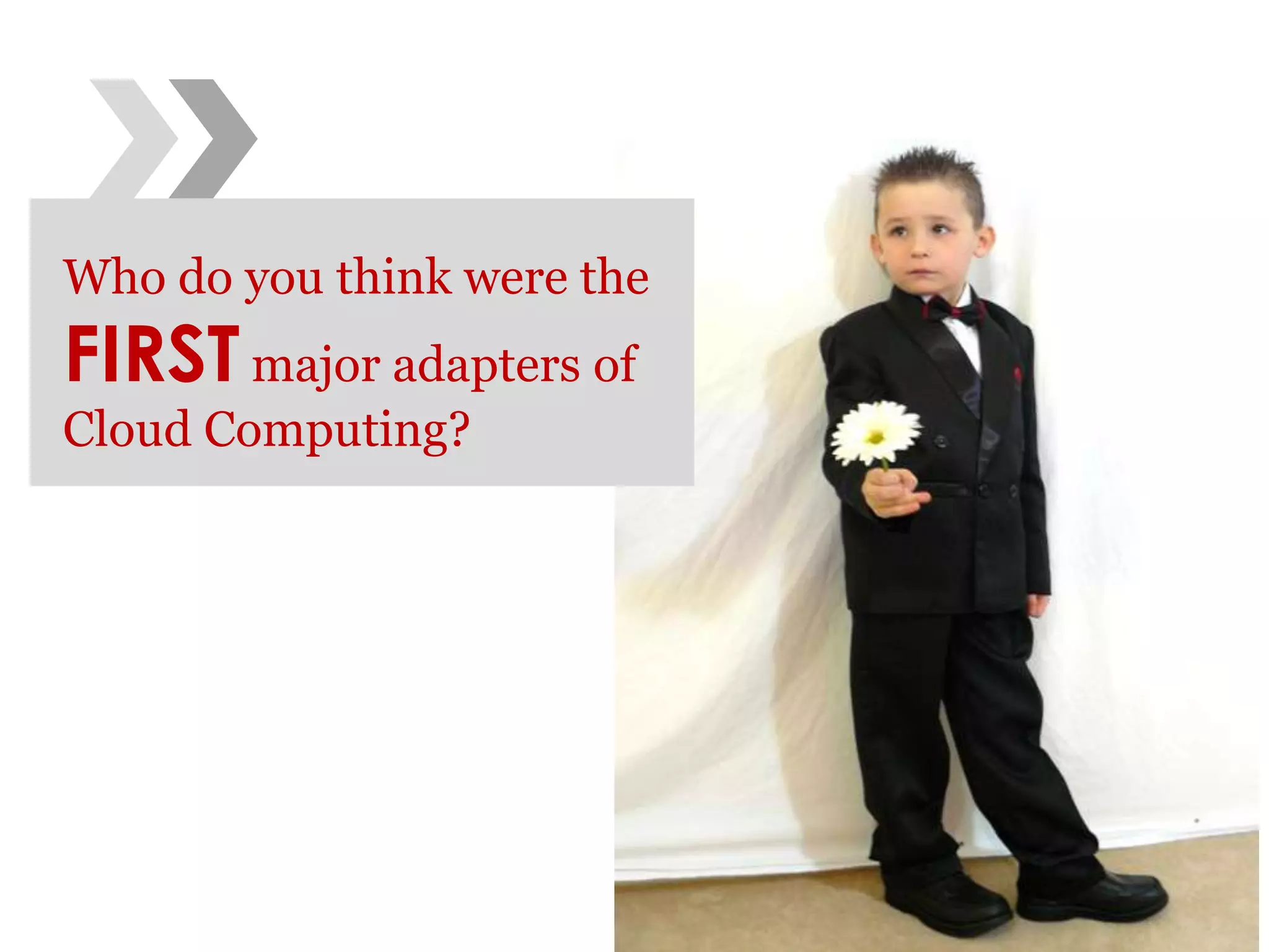 Who do you think were the FIRSTmajor adapters of Cloud Computing?