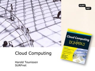 Cloud Computing
Harold Teunissen
SURFnet
 