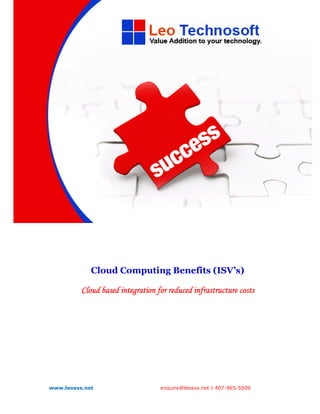 Cloud Computing Benefits (ISV’s)

          Cloud based integration for reduced infrastructure costs




www.leosys.net                     enquiry@leosys.net | 407-965-5509
 