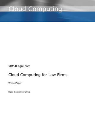 Cloud Computing




xRM4Legal.com


Cloud Computing for Law Firms

White Paper



Date: September 2011
 