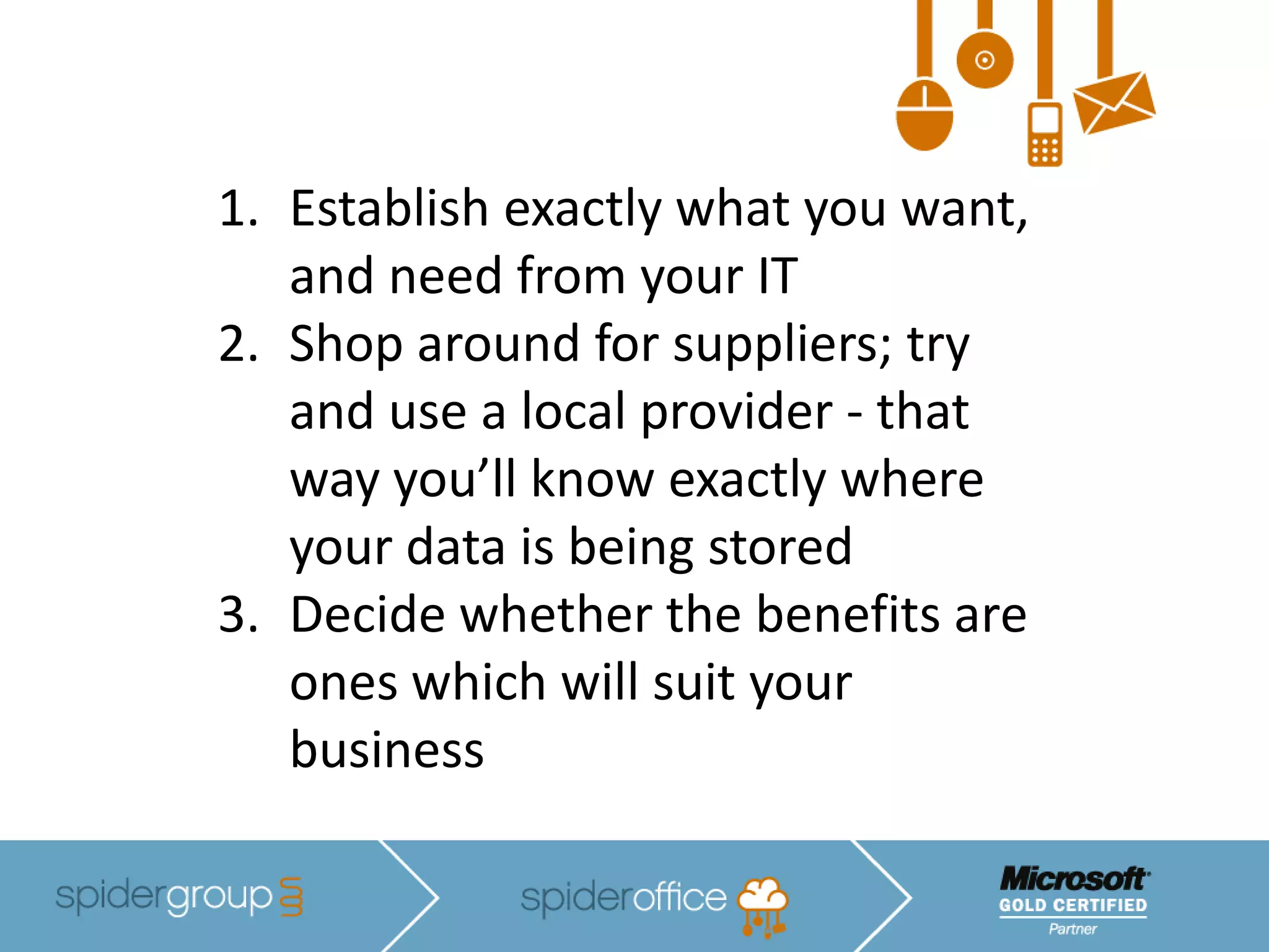 Where is it heading?Cloud Computing is the future: A survey by the Cloud Industry Forum found that 48% of businesses are already using the Cloud; and this is anticipated to increase by a further 40% over the next five years.94% of companies using it were extremely happy with their Cloud service.