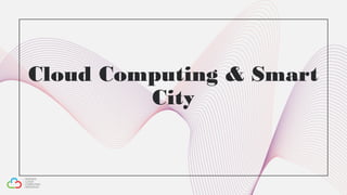 Cloud Computing & Smart
City
 