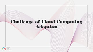 Challenge of Cloud Computing
Adoption
 