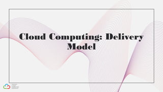 Cloud Computing: Delivery
Model
 