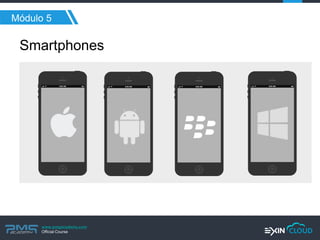 www.pmgacademy.com 
Official Course 
Módulo 5 
Smartphones  