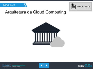 www.pmgacademy.com 
Official Course 
Módulo 3 
Arquitetura da Cloud Computing 
IMPORTANTE  