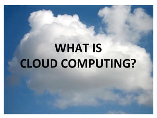 What is the cloud ? IT as a service Cloud allows access to services without user technical knowledge or control of supporting infrastructure Best described in terms of what happened to mechanical power over 100 yrs ago Now computers are simple devices connected to the larger cloud Data processing, storage and software applications that used to run locally are now being supplied by big central computing stations. They're becoming, in essence, computing utilities. W HAT IS C LOUD COMPUTING? 