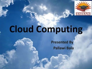 Cloud Computing
Presented By
Pallawi Bala
 
