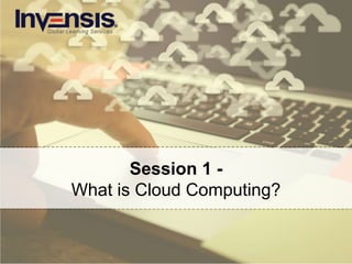 Session 1 -
What is Cloud Computing?
 