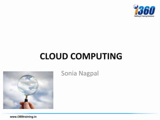 CLOUD COMPUTING
   Sonia Nagpal
 