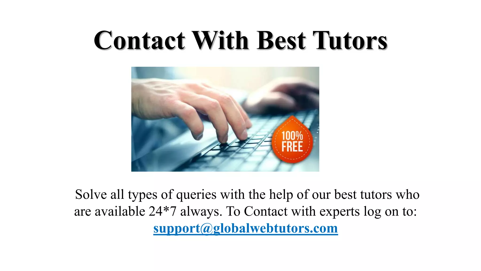 Contact With Best Tutors
Solve all types of queries with the help of our best tutors who
are available 24*7 always. To Contact with experts log on to:
support@globalwebtutors.com
 