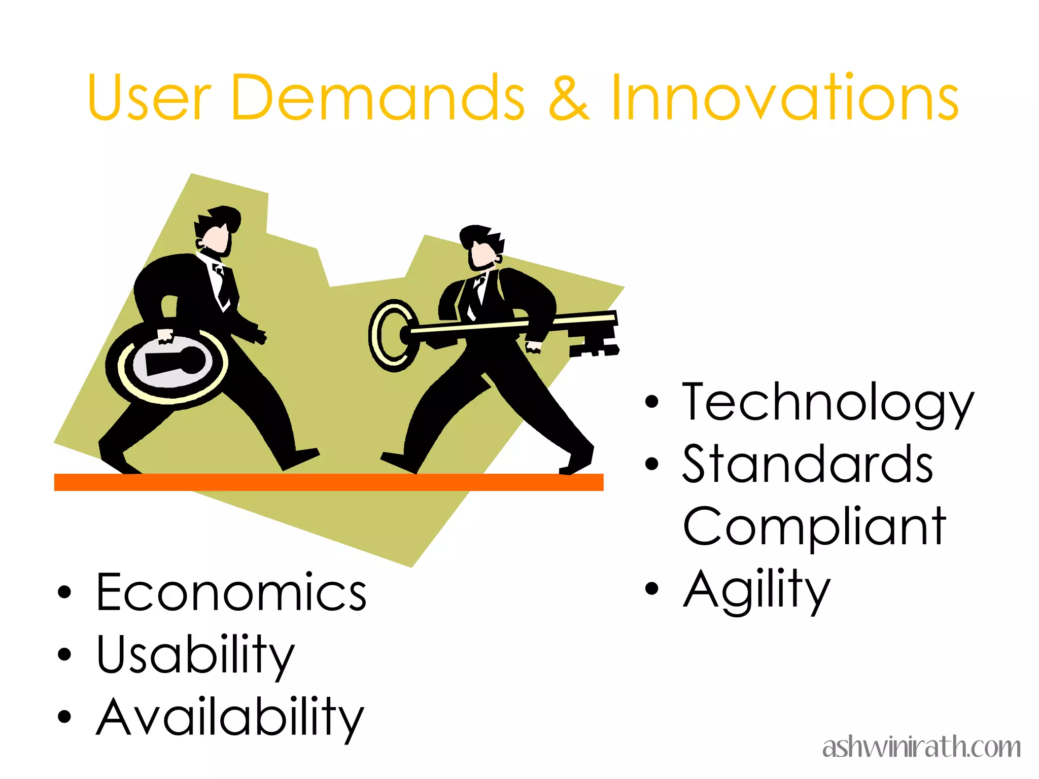 User Demands & Innovations



                 • Technology
                 • Standards
                   Compliant
• Economics      • Agility
• Usability
• Availability         ashwinirath.com
 