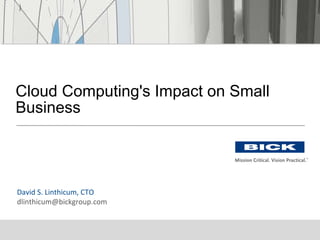 David S. Linthicum, CTO [email_address] Cloud Computing's Impact on Small Business 