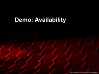 Demo: Availability




                     http://www.flickr.com/photos/curiouskiwi/89209429/
 