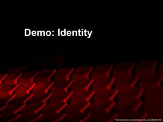 Demo: Identity




                 http://www.flickr.com/photos/curiouskiwi/89209429/
 