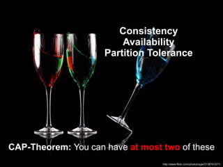 Consistency
                         Availability
                     Partition Tolerance




CAP-Theorem: You can have at most two of these
                                  http://www.flickr.com/photos/sgw/3138741071/
 