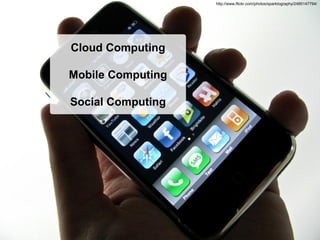http://www.flickr.com/photos/sparktography/2485147794/




Cloud Computing

Mobile Computing

Social Computing
 