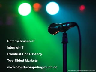 Unternehmens-IT
Internet-IT
Eventual Consistency
Two-Sided Markets
www.cloud-computing-buch.de
                              http://www.flickr.com/photos/teliko82/1875627696/
 