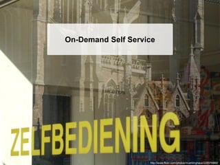 On-Demand Self Service




                    http://www.flickr.com/photos/muehlinghaus/228976980/
 