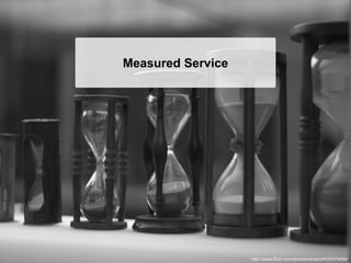 Measured Service




                   http://www.flickr.com/photos/obraka/4005579494/
 