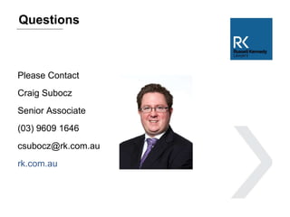 Please Contact
Craig Subocz
Senior Associate
(03) 9609 1646
csubocz@rk.com.au
rk.com.au
Questions
 