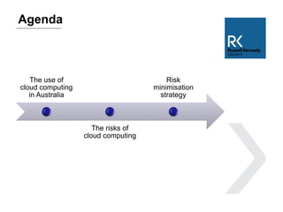 Agenda
The use of
cloud computing
in Australia
The risks of
cloud computing
Risk
minimisation
strategy
 