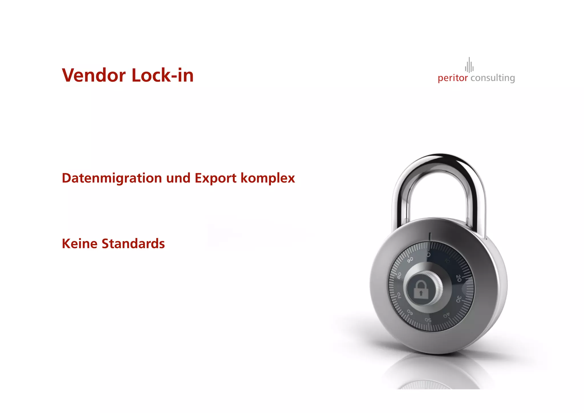 Vendor Lock-in




Datenmigration und Export komplex



Keine Standards




                                    13
 