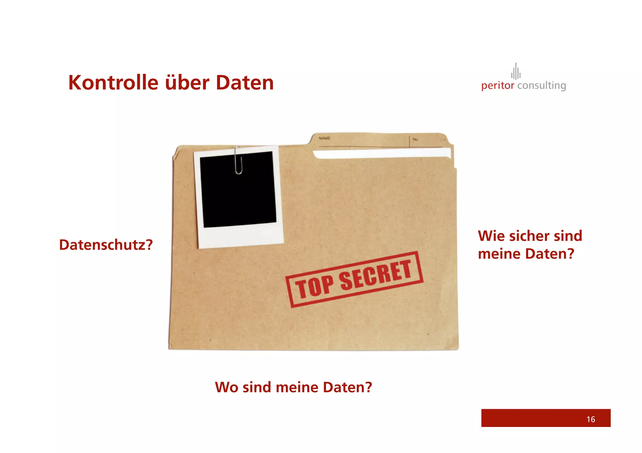 Kontrolle über Daten




                                      Wie sicher sind
Datenschutz?
                                      meine Daten?




               Wo sind meine Daten?

                                                        16
 