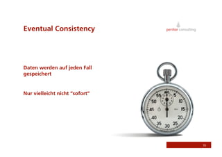 Eventual Consistency




Daten werden auf jeden Fall
gespeichert


Nur vielleicht nicht “sofort”




                                10
 