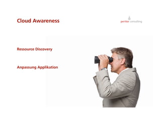 Cloud Awareness




Ressource Discovery



Anpassung Applikation




                        12
 