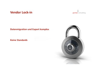 Vendor Lock-in




Datenmigration und Export komplex



Keine Standards




                                    13
 
