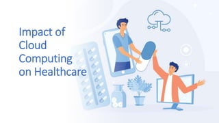Impact of
Cloud
Computing
on Healthcare
 