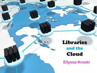 Libraries
 and the
 Cloud
Ellyssa Kroski
 Bookmarks
 