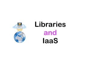 Libraries
   and
  IaaS
 