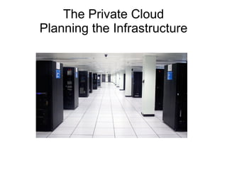 The Private Cloud Planning the Infrastructure 