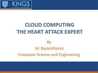 CLOUD COMPUTING
THE HEART ATTACK EXPERT
By
M. Baranitharan
Computer Science and Engineering
 