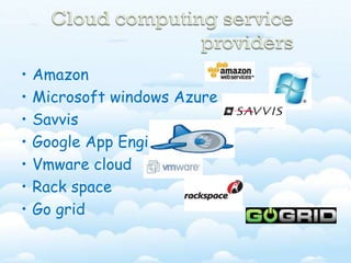• Amazon 
• Microsoft windows Azure 
• Savvis 
• Google App Engine 
• Vmware cloud 
• Rack space 
• Go grid 
 