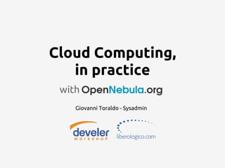 Cloud Computing,
   in practice
 with
    Giovanni Toraldo - Sysadmin
 