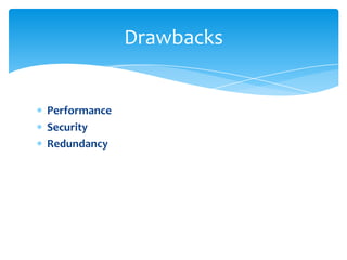 Drawbacks


Performance
Security
Redundancy
 