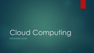 Cloud Computing
KHELENDER SASAN
 