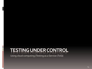 Using cloud computing {Testing as a Service (ToS)}

84

 