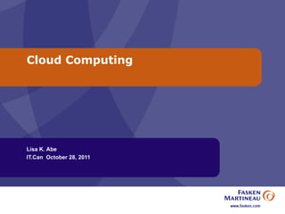 Cloud Computing Lisa K. Abe IT.Can  October 28, 2011 