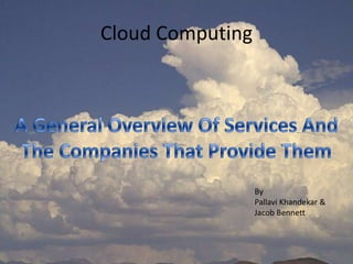 Cloud Computing




                  By
                  Pallavi Khandekar &
                  Jacob Bennett
 