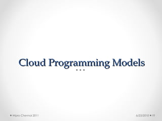 Cloud Programming Models




Wipro Chennai 2011        6/23/2010   19
 