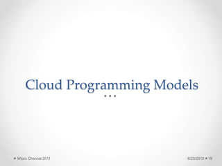 Cloud Programming Models
6/23/2010
Wipro Chennai 2011 19
 