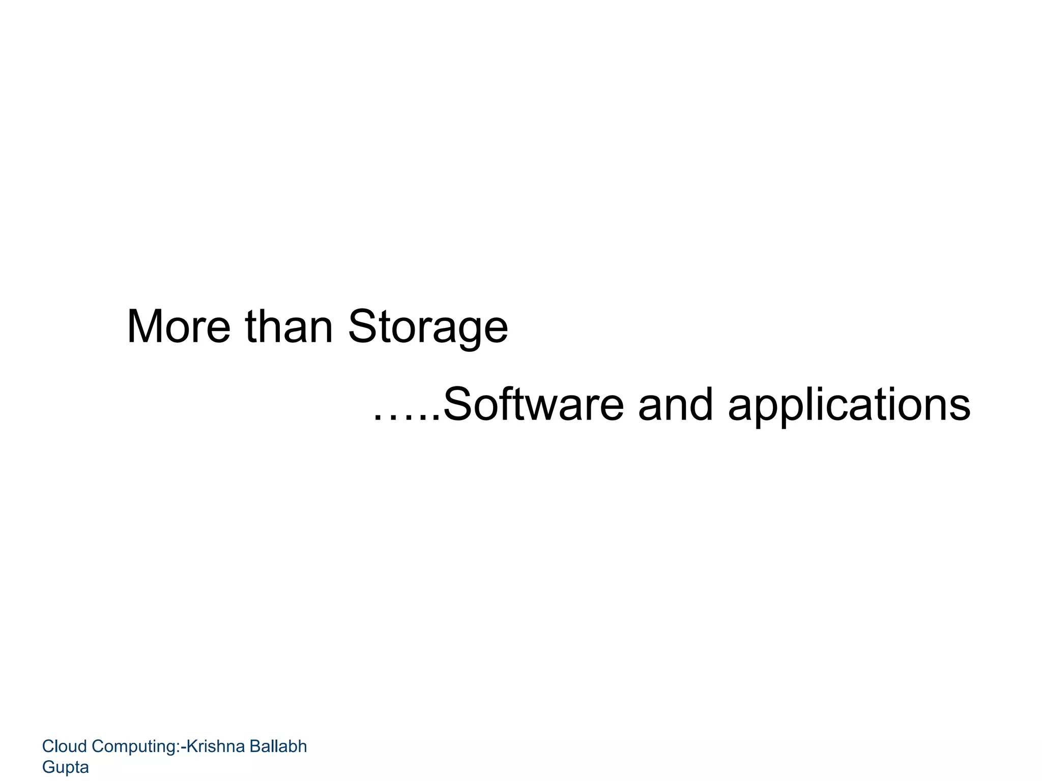 More than Storage
…..Software and applications
Cloud Computing:-Krishna Ballabh
Gupta
 