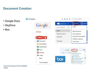  Google Docs
 SkyDrive
 Box
Document Creation
Cloud Computing:-Krishna Ballabh
Gupta
 