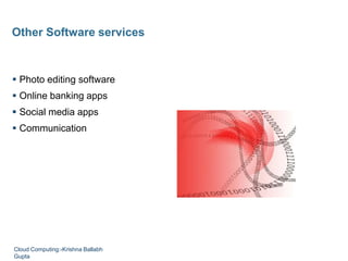  Photo editing software
 Online banking apps
 Social media apps
 Communication
Other Software services
Cloud Computing:-Krishna Ballabh
Gupta
 