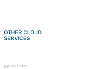 OTHER CLOUD
SERVICES
Cloud Computing:-Krishna Ballabh
Gupta
 